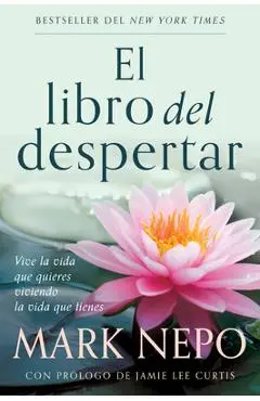 El Libro del Despertar: Vive La Vida Que Quieres Viviendo La Vida Que Tienes (Edición Actualizada) / The Book of Awakening - Mark Nepo
