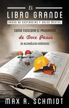 El Libro Grande: Como Funciona El Programa de Doce Pasos de Alcohólicos Anónimos, Paperback/Max R. Schmidt