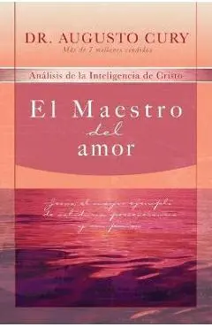 El Maestro del Amor: Jes�s, El Ejemplo M�s Grande de Sabidur�a, Perseverancia Y Compasi�n - Augusto Cury
