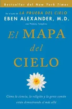 El Mapa del Cielo: C mo La Ciencia, La Religi n y La Gente Com n Est n Demostrando El M s All , Paperback/Eben Alexander