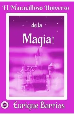 El Maravilloso Universo de la ¡Magia!: Viaje Iniciático por un Templo Secreto - Enrique Barrios