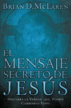 El Mensaje Secreto de Jes s: Descubra La Verdad Que Podr a Cambiarlo Todo, Paperback/Brian D. McLaren