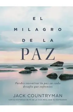 El Milagro de la Paz: Puedes Encontrar La Paz En Cada Desafío Que Enfrentes - Jack Countryman