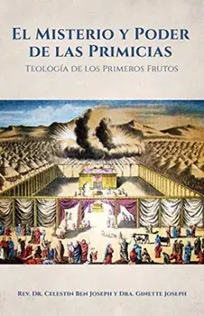 El Misterio y Poder de las Primicias: Teología de los Primeros Frutos, Paperback/Celestin Ben Joseph