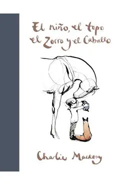 El Ni�o, El Topo, El Zorro Y El Caballo / The Boy, the Mole, the Fox and the Horse - Charlie Mackesy
