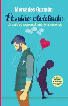 El Ni�o Olvidado: Un viaje de regreso al amor y la inocencia - Mercedes Guzman
