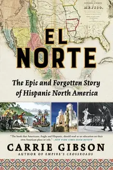 El Norte: The Epic and Forgotten Story of Hispanic North America, Paperback/Carrie Gibson