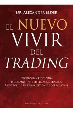 El Nuevo Vivir del Trading: Psicologia, Disciplina, Herramientas y Sistemas de Trading Control de Riesgo, Gestion de Operaciones - Alexander Elder