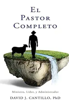 El Pastor Completo: Ministro, Líder, y Administrador, Paperback/David J. Cantillo