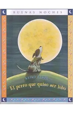 El Perro Que Quiso Ser Lobo = The Dog Who Cried Wolf - Keiko Kasza