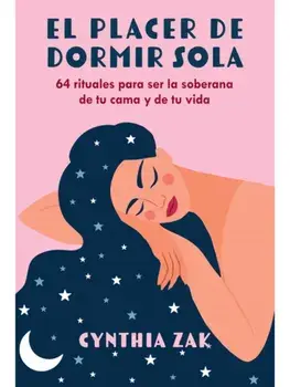 El placer de dormir sola. 64 rituales para ser la soberana de tu cama y de tu vida, Paperback/Cynthia Zak