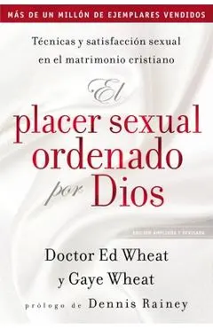 El Placer Sexual Ordenado Por Dios: Técnicas Y Satisfacción Sexual En El Matrimonio Cristiano - Ed Wheat