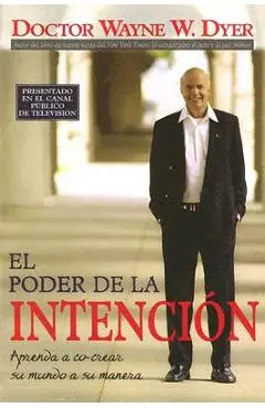 El Poder de la Intencion: Aprenda a Co-Crear Su Mundo a Su Manera - Wayne W. Dyer