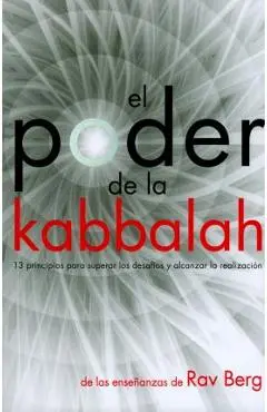 El Poder de la Kabbalah: 13 principios para superar los desafíos y alcanzar la realización - Rav Berg