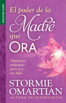 El Poder de La Madre Que Ora=the Power of a Praying Mom: Oraciones Poderosaspara Ti y Tus Hijos, Paperback/Stormie Omartian