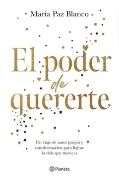 El Poder de Quererte: Un Viaje de Amor Propio Y Transformación Para Lograr La Vida Que Mereces / The Power of Loving You - María Paz Blanco