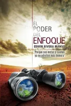 El Poder del Enfoque: Porque tus metas y sueos ya no admiten ms demora, Paperback/Edwin C. Rivera Manso