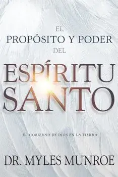 El Propósito Y El Poder del Espíritu Santo: El Gobierno de Dios En La Tierra, Paperback/Myles Munroe