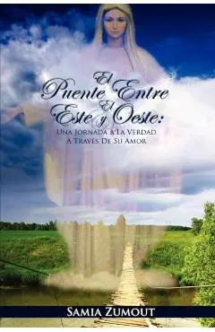 El Puente Entre El Este Y El Oeste: UNA JORNADA A LA VERDAD A TRAVÉS DE SU AMOR - 3era Edición - Samia Mary Zumout