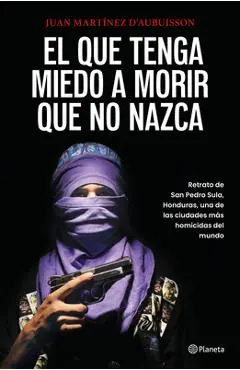 El Que Tenga Miedo a Morir Que No Nazca: Retrato de San Pedro Sula, Honduras / Fear Death, Don't Be Born - Juan Martínez D'aubu