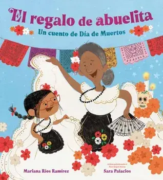 El regalo de abuelita (Abuelita's Gift Spanish Edition). Un cuento de Dia de Muertos, Hardback/Sara Palacios