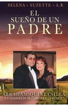 El Sueno de un Padre: La Travesia de Mi Familia enla Musica - Abraham Quintanilla