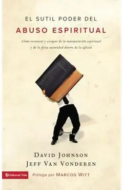 El sutil poder del abuso espiritual: Cómo reconocer y escapar de la manipulación espiritual y de la falsa autoridad dentro de la iglesia = The Subtle - David Johnson