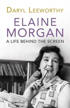 Elaine Morgan. A Life Behind the Screen, Paperback/Daryl Leeworthy