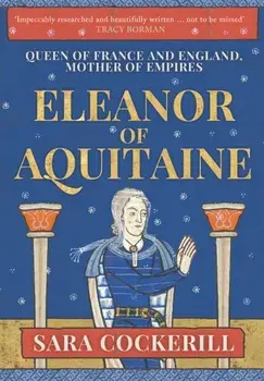 Eleanor of Aquitaine. Queen of France and England, Mother of Empires, Hardback/Sara, QC Cockerill