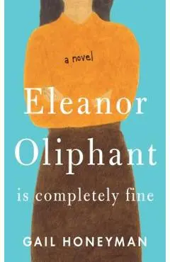 Eleanor Oliphant Is Completely Fine - Gail Honeyman
