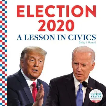 Election 2020:: A Lesson in Civics, Library Binding/Bailey J. Russell