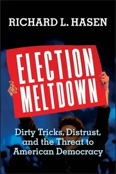 Election Meltdown: Dirty Tricks, Distrust, and the Threat to American Democracy, Hardcover/Richard L. Hasen