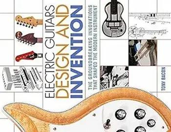 Electric Guitars Design and Invention: The Groundbreaking Innovations That Shaped the Modern Instrument, Paperback/Tony Bacon