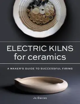 Electric Kilns for Ceramics. A Makers Guide to Successful Firing, Paperback/Jo Davies