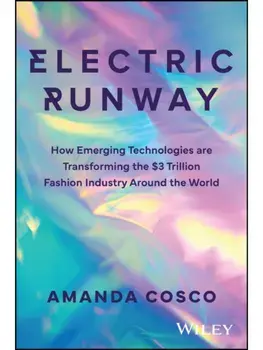 Electric Runway. How Emerging Technologies are Transforming the $3 Trillion Fashion Industry Around the World, Hardback/Amanda Cosco