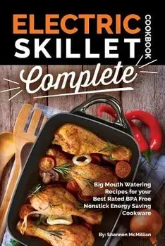 Electric Skillet Cookbook Complete: Big Mouth Watering Recipes for Your Best Rated Bpa Free Nonstick Energy Saving Cookware, Paperback/Shannon McMillian