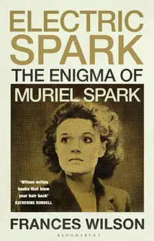 Electric Spark. The Enigma of Muriel Spark, Hardback/Frances Wilson