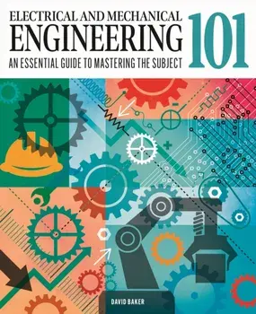 Electrical and Mechanical Engineering 101. An Essential Guide to Mastering the Subject, Hardback/Dr David Baker
