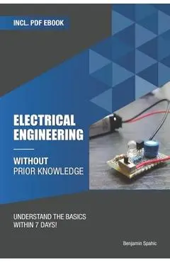 Electrical engineering without prior knowledge: Understand the basics within 7 days - Benjamin Spahic