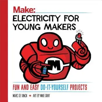 Electricity for Young Makers: Fun and Easy Do-It-Yourself Projects, Paperback/Marc De Vinck