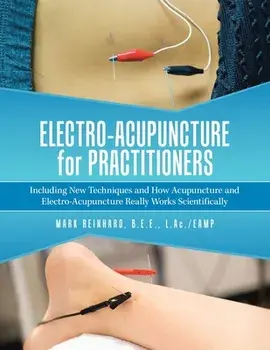 Electro-Acupuncture for Practitioners: Including New Techniques and How Acupuncture and Electro-Acupuncture Really Works Scientifically/Mark Reinhard B. E. E. L. Ac /Eamp