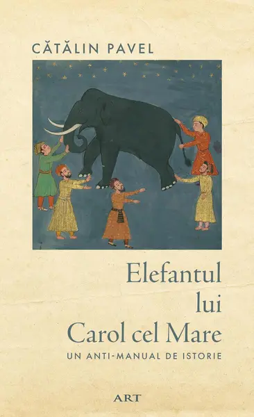 Elefantul lui Carol cel Mare. Un anti-manual de istorie - Cătălin Pavel