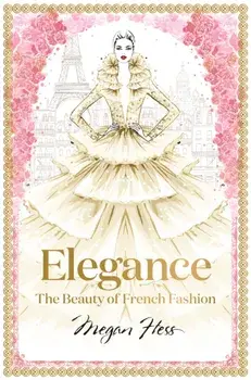Elegance: The Beauty of French Fashion, Hardback/Megan Hess