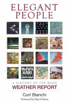 Elegant People: A History of the Band Weather Report, Hardcover/Curt Bianchi