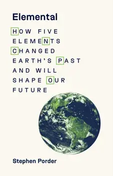 Elemental. How Five Elements Changed Earth’s Past and Will Shape Our Future, Paperback/Stephen Porder