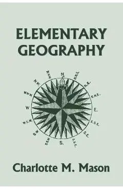 Elementary Geography, Book I in the Ambleside Geography Series (Yesterday's Classics) - Charlotte M. Mason