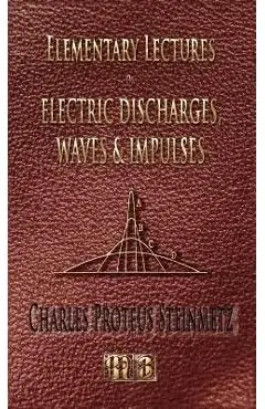 Elementary Lectures On Electric Discharges, Waves And Impulses, And Other Transients - Second Edition - Charles Proteus Steinmetz