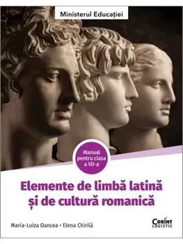 Elemente de limba latina si de cultura romanica. Manual pentru clasa a VII-a/Maria-Luiza Oancea, Elena Chirila