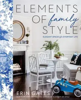 Elements of Family Style: Elegant Spaces for Everyday Life, Hardcover/Erin Gates