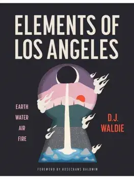 Elements of Los Angeles. Essays on Earth, Water, Air, and Fire, Hardback/D.J. Waldie